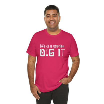 Life is a Garden, Dig It Unisex Jersey Short Sleeve Tee