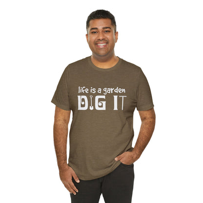 Life is a Garden, Dig It Unisex Jersey Short Sleeve Tee