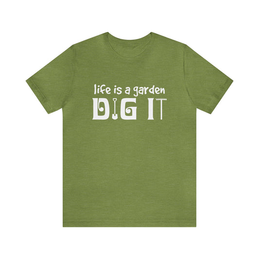 Life is a Garden, Dig It Unisex Jersey Short Sleeve Tee