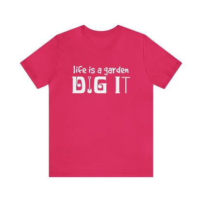 Life is a Garden, Dig It Unisex Jersey Short Sleeve Tee