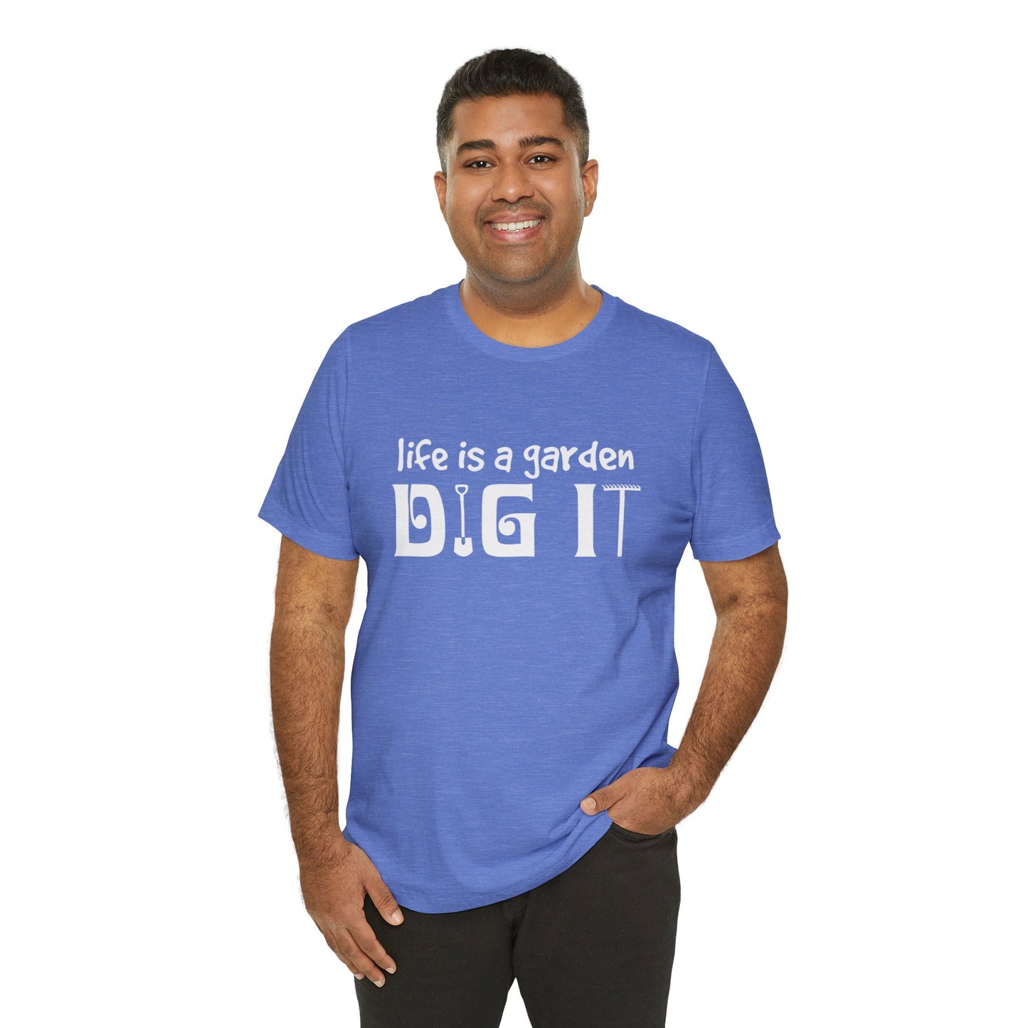 Life is a Garden, Dig It Unisex Jersey Short Sleeve Tee