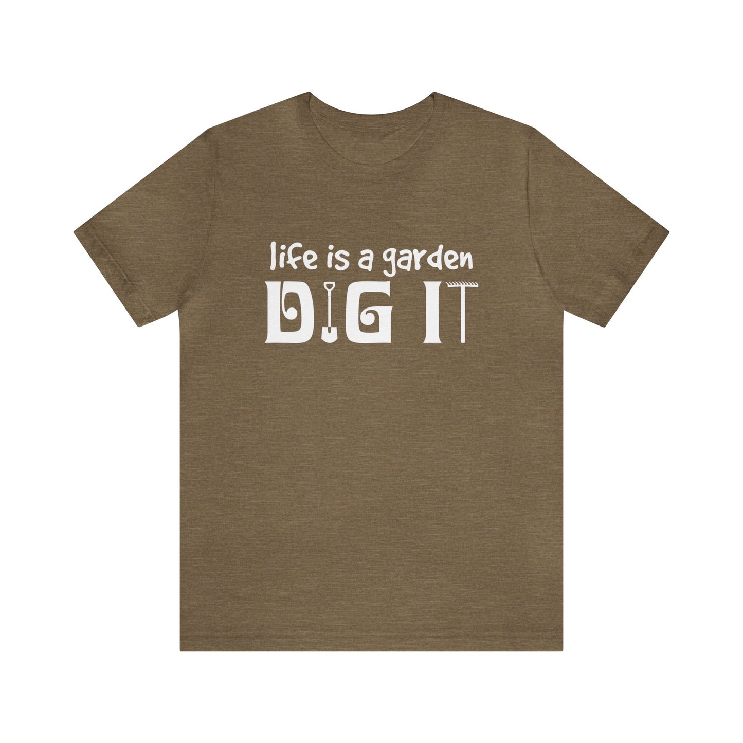 Life is a Garden, Dig It Unisex Jersey Short Sleeve Tee